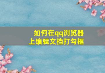 如何在qq浏览器上编辑文档打勾框