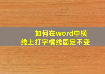 如何在word中横线上打字横线固定不变