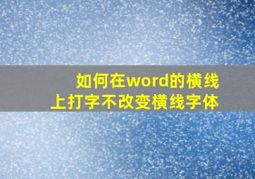 如何在word的横线上打字不改变横线字体