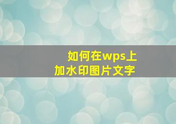 如何在wps上加水印图片文字