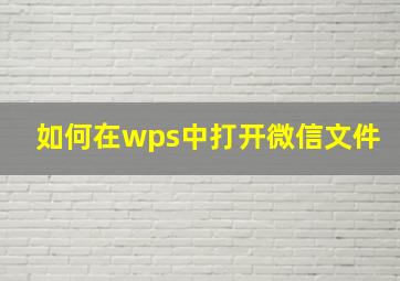 如何在wps中打开微信文件