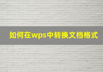 如何在wps中转换文档格式