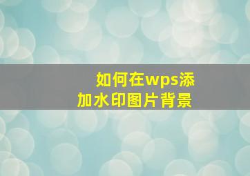 如何在wps添加水印图片背景