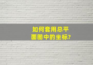 如何套用总平面图中的坐标?