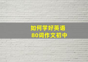 如何学好英语80词作文初中