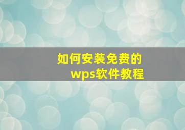 如何安装免费的wps软件教程