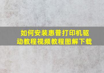 如何安装惠普打印机驱动教程视频教程图解下载