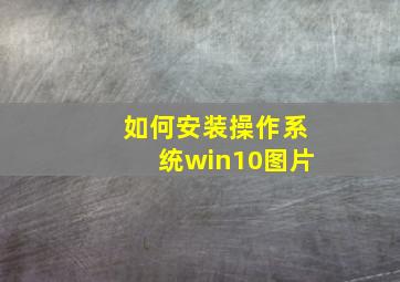 如何安装操作系统win10图片