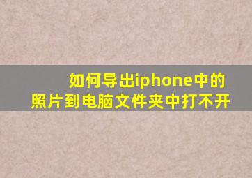 如何导出iphone中的照片到电脑文件夹中打不开