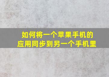 如何将一个苹果手机的应用同步到另一个手机里