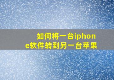 如何将一台iphone软件转到另一台苹果