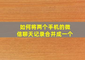 如何将两个手机的微信聊天记录合并成一个