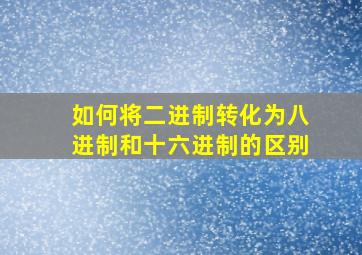 如何将二进制转化为八进制和十六进制的区别