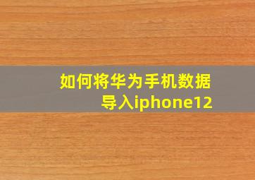 如何将华为手机数据导入iphone12