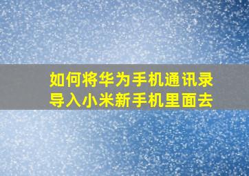 如何将华为手机通讯录导入小米新手机里面去