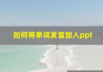 如何将单词发音加入ppt