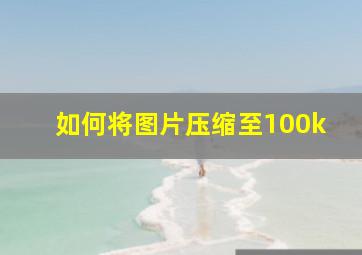 如何将图片压缩至100k