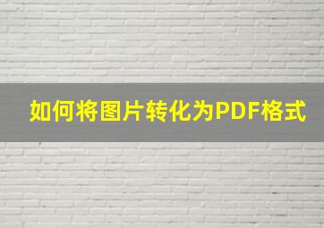 如何将图片转化为PDF格式