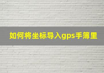 如何将坐标导入gps手簿里