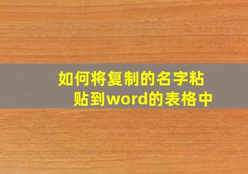 如何将复制的名字粘贴到word的表格中