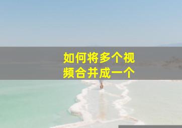 如何将多个视频合并成一个