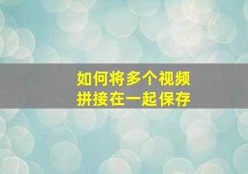 如何将多个视频拼接在一起保存