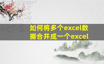 如何将多个excel数据合并成一个excel