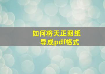 如何将天正图纸导成pdf格式