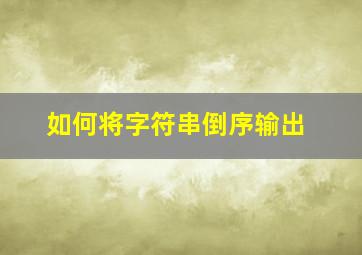 如何将字符串倒序输出