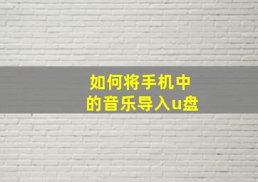 如何将手机中的音乐导入u盘