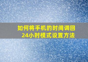 如何将手机的时间调回24小时模式设置方法