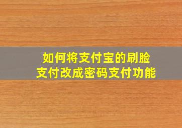 如何将支付宝的刷脸支付改成密码支付功能