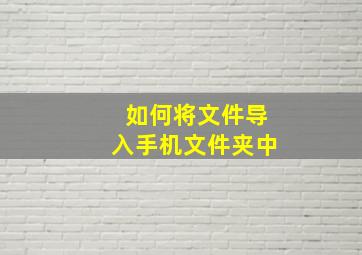 如何将文件导入手机文件夹中