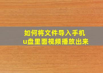 如何将文件导入手机u盘里面视频播放出来