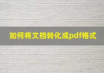 如何将文档转化成pdf格式