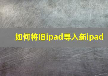 如何将旧ipad导入新ipad