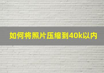 如何将照片压缩到40k以内