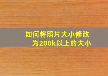 如何将照片大小修改为200k以上的大小