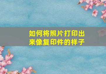 如何将照片打印出来像复印件的样子