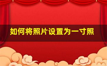 如何将照片设置为一寸照