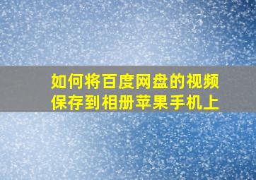 如何将百度网盘的视频保存到相册苹果手机上