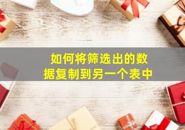 如何将筛选出的数据复制到另一个表中