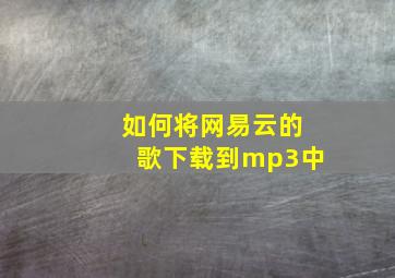 如何将网易云的歌下载到mp3中