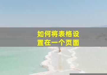 如何将表格设置在一个页面