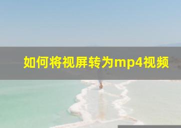 如何将视屏转为mp4视频