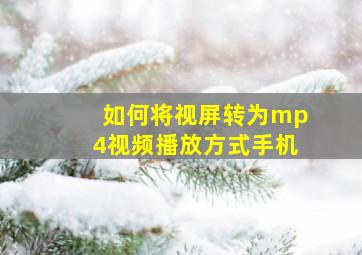 如何将视屏转为mp4视频播放方式手机