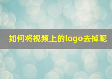 如何将视频上的logo去掉呢