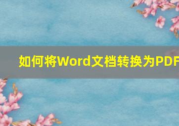 如何将Word文档转换为PDF?