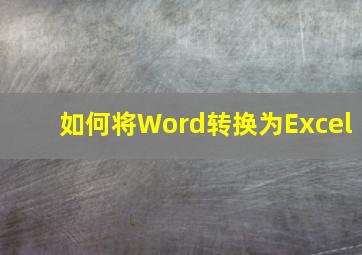 如何将Word转换为Excel