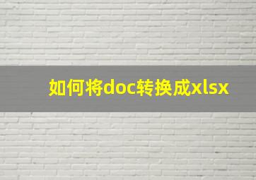 如何将doc转换成xlsx